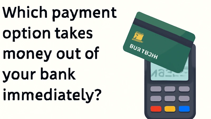 Which Payment Option Takes Money Out of Your Bank Immediately