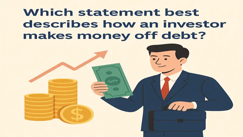 Which Statement Best Describes How an Investor Makes Money Off Debt?